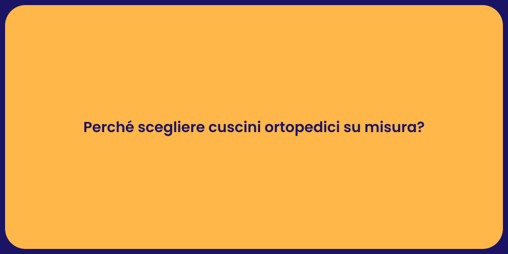 Perché scegliere cuscini ortopedici su misura?
