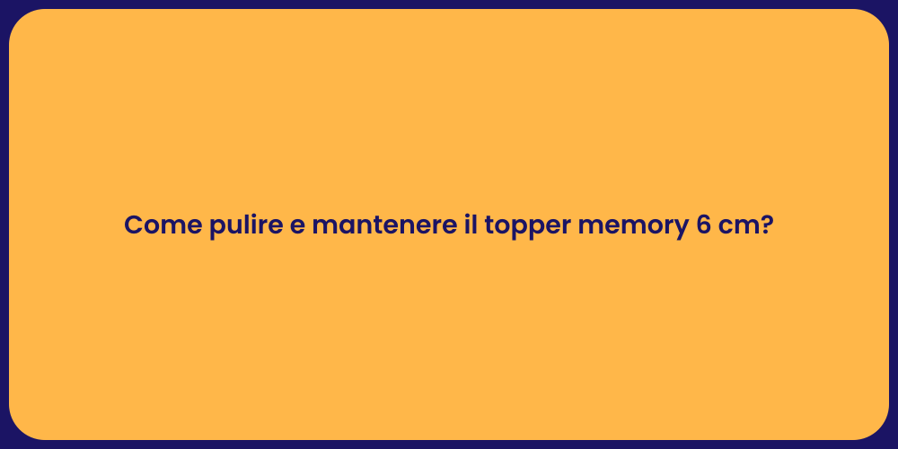 Come pulire e mantenere il topper memory 6 cm?