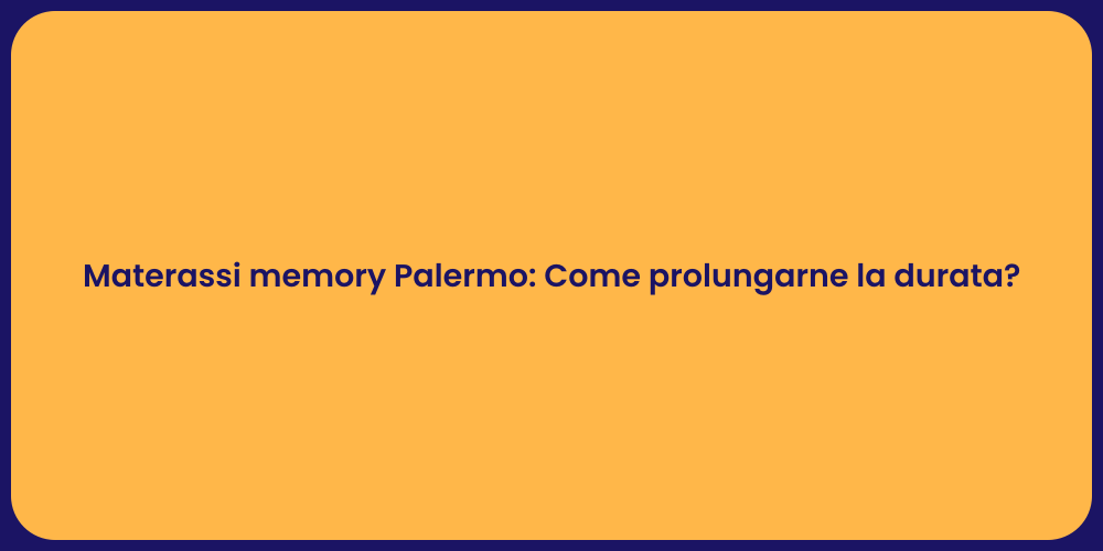 Materassi memory Palermo: Come prolungarne la durata?