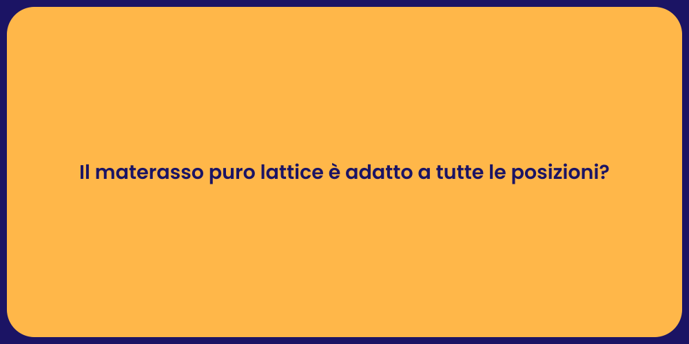 Il materasso puro lattice è adatto a tutte le posizioni?