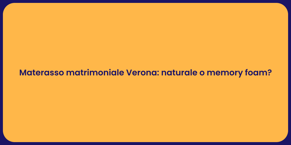 Materasso matrimoniale Verona: naturale o memory foam?