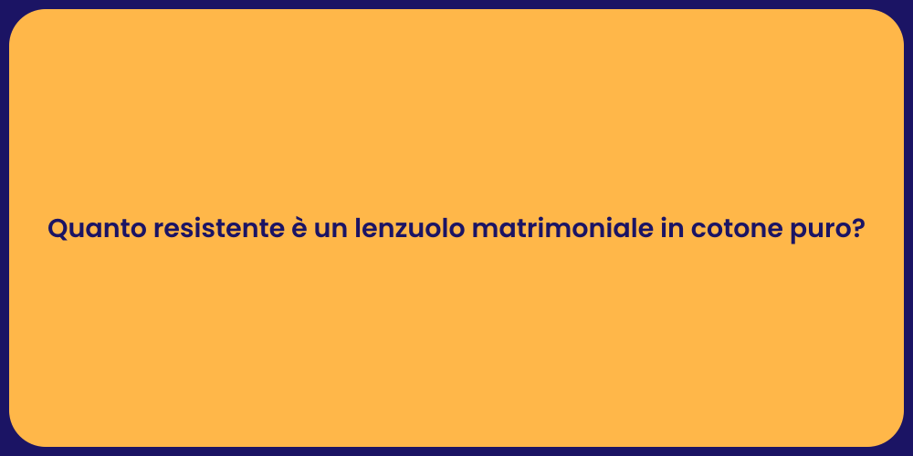 Quanto resistente è un lenzuolo matrimoniale in cotone puro?