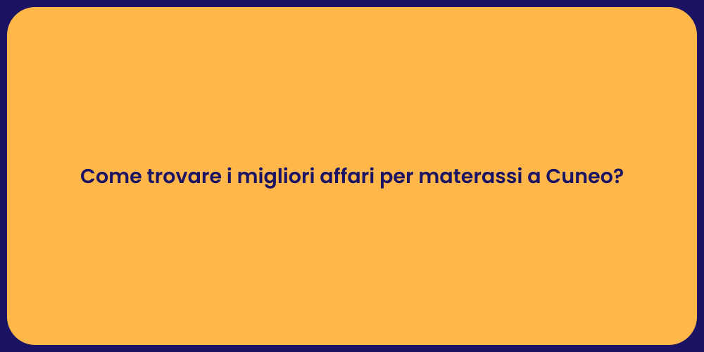 Come trovare i migliori affari per materassi a Cuneo?