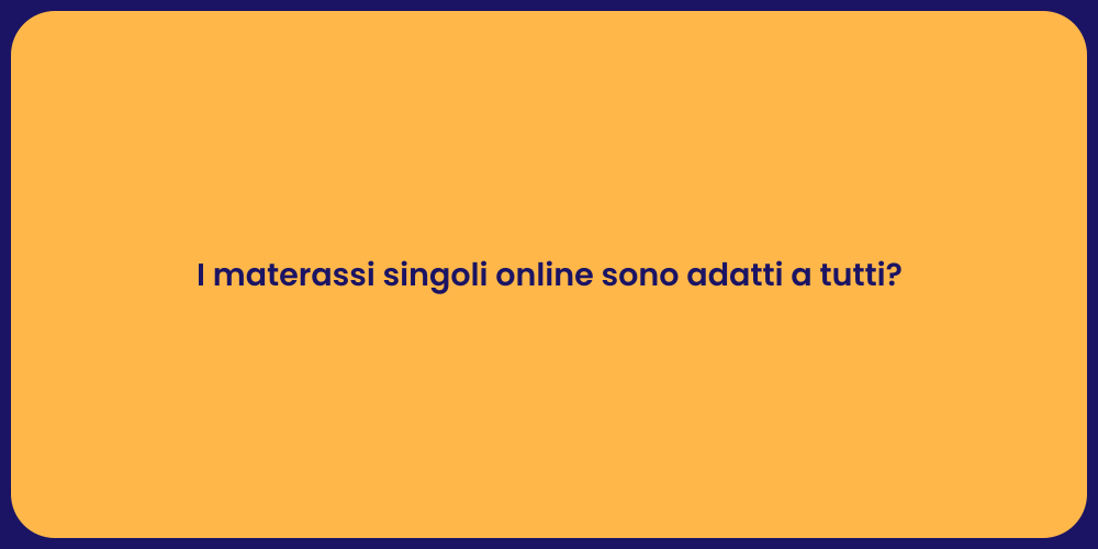 I materassi singoli online sono adatti a tutti?