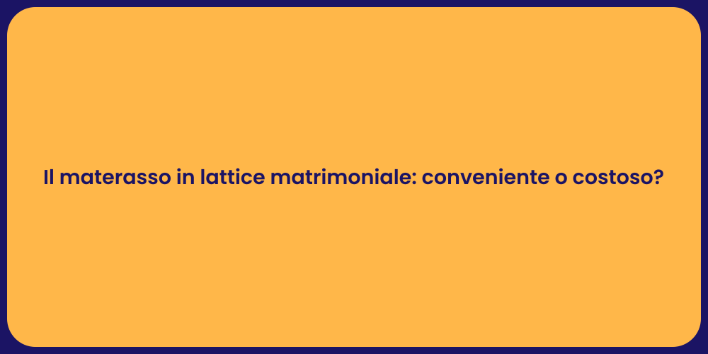 Il materasso in lattice matrimoniale: conveniente o costoso?