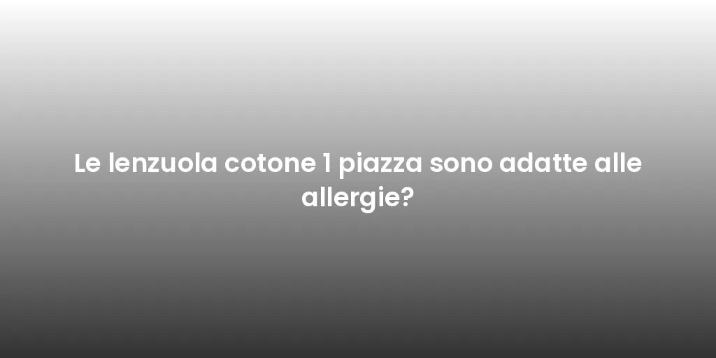 Le lenzuola cotone 1 piazza sono adatte alle allergie?