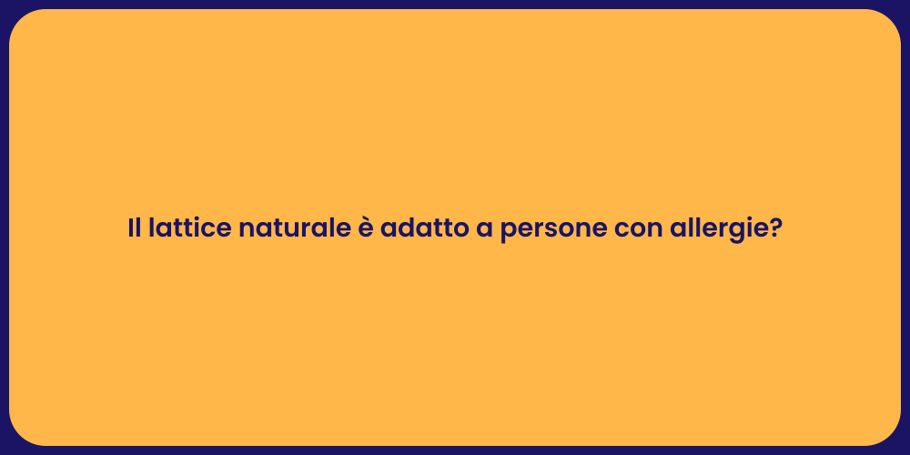 Il lattice naturale è adatto a persone con allergie?