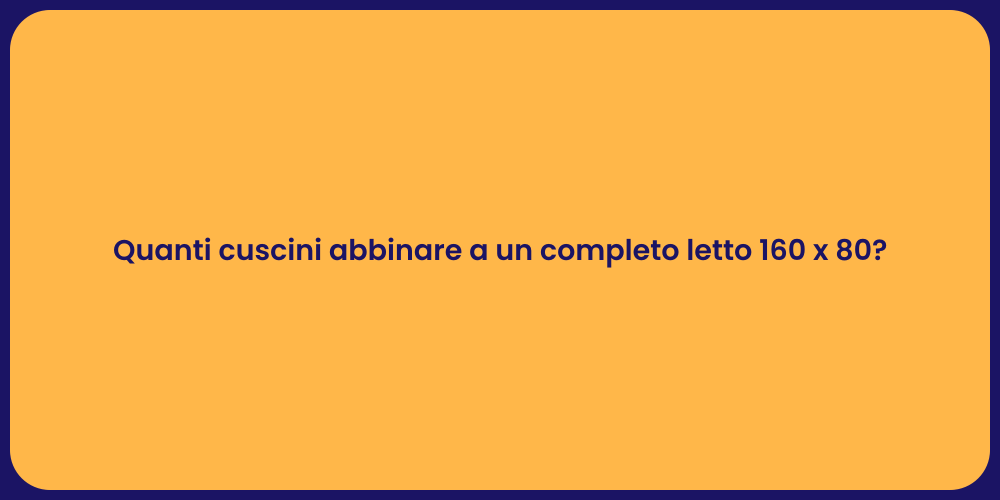 Quanti cuscini abbinare a un completo letto 160 x 80?