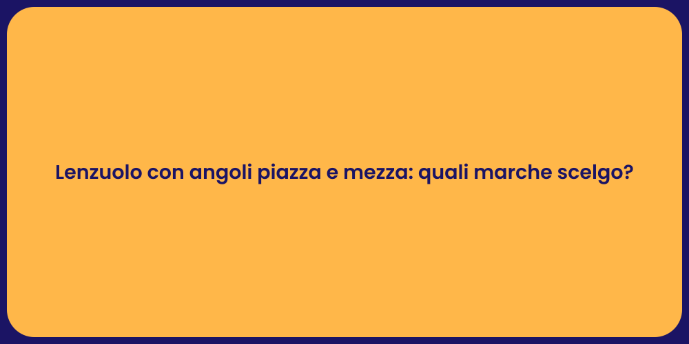 Lenzuolo con angoli piazza e mezza: quali marche scelgo?