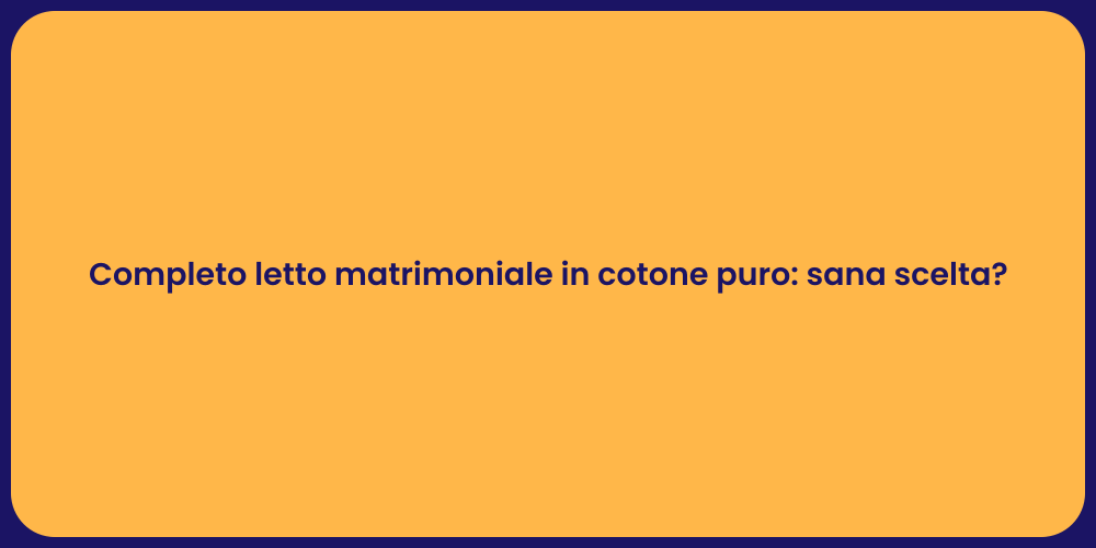 Completo letto matrimoniale in cotone puro: sana scelta?
