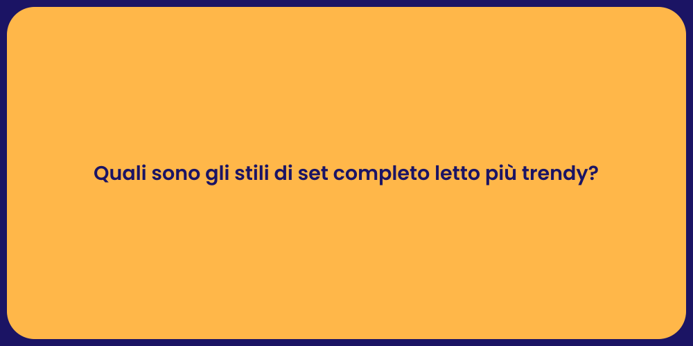 Quali sono gli stili di set completo letto più trendy?