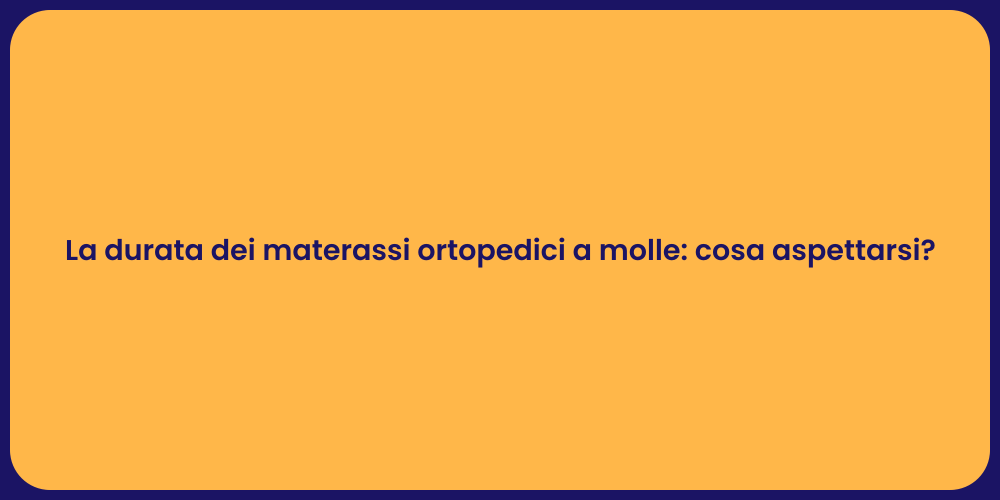 La durata dei materassi ortopedici a molle: cosa aspettarsi?