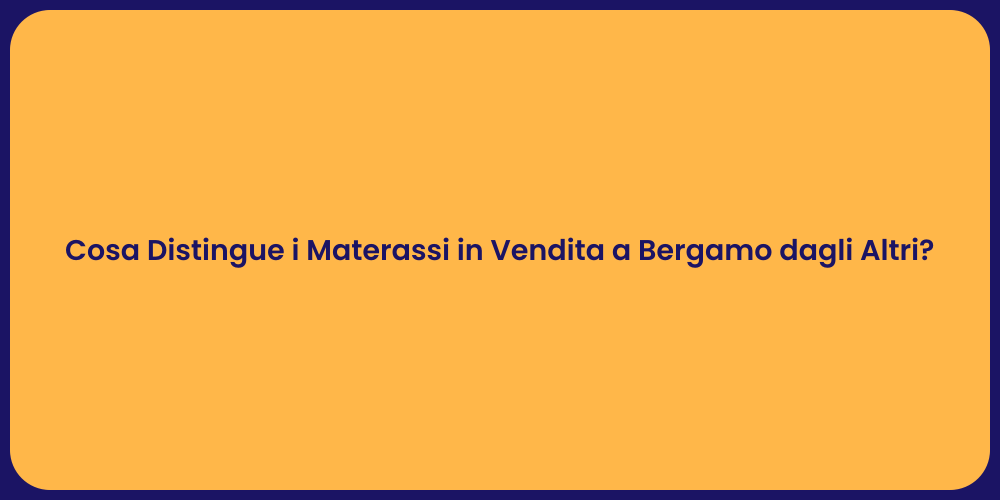 Cosa Distingue i Materassi in Vendita a Bergamo dagli Altri?