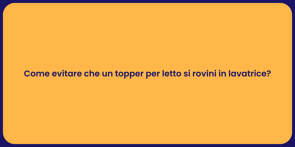 Come evitare che un topper per letto si rovini in lavatrice?