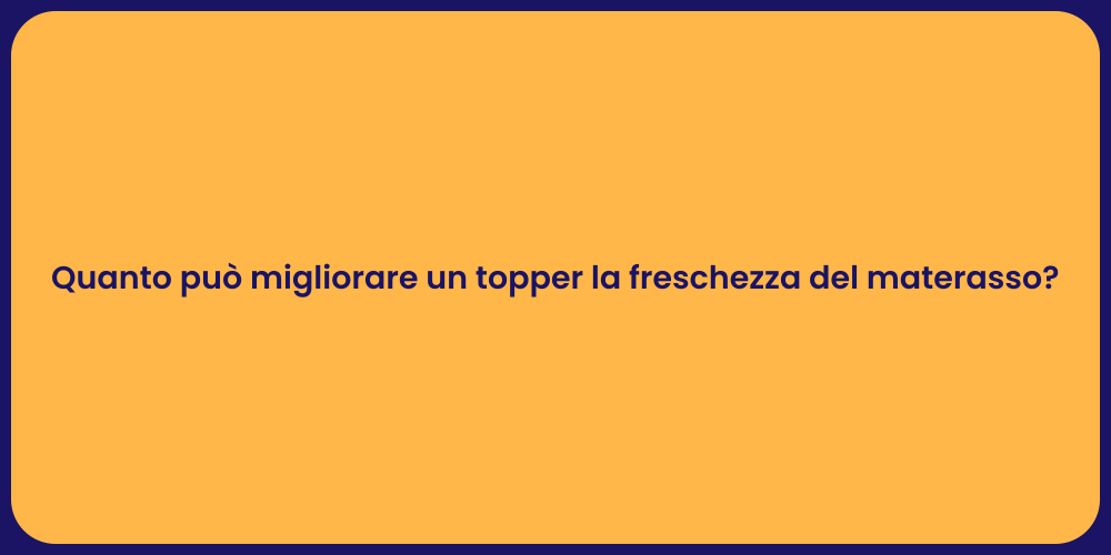 Quanto può migliorare un topper la freschezza del materasso?