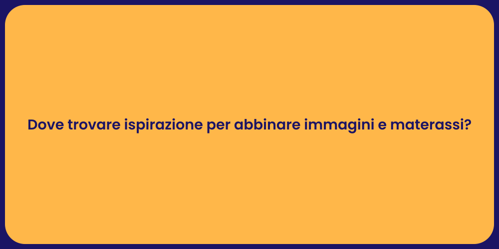 Dove trovare ispirazione per abbinare immagini e materassi?