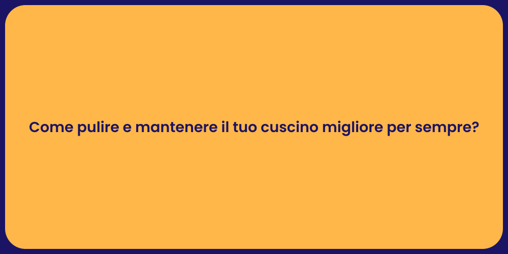 Come pulire e mantenere il tuo cuscino migliore per sempre?