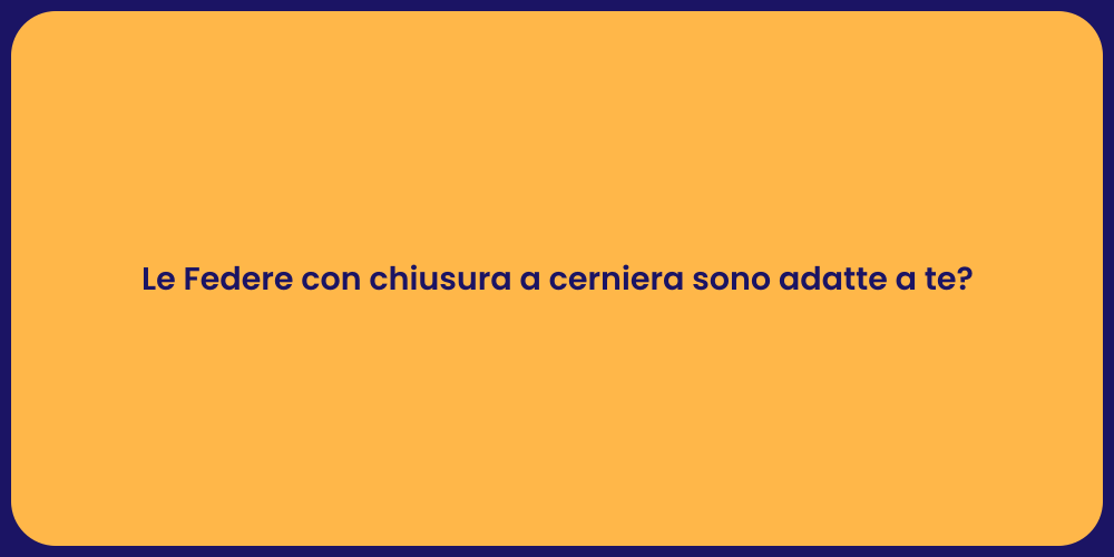 Le Federe con chiusura a cerniera sono adatte a te?