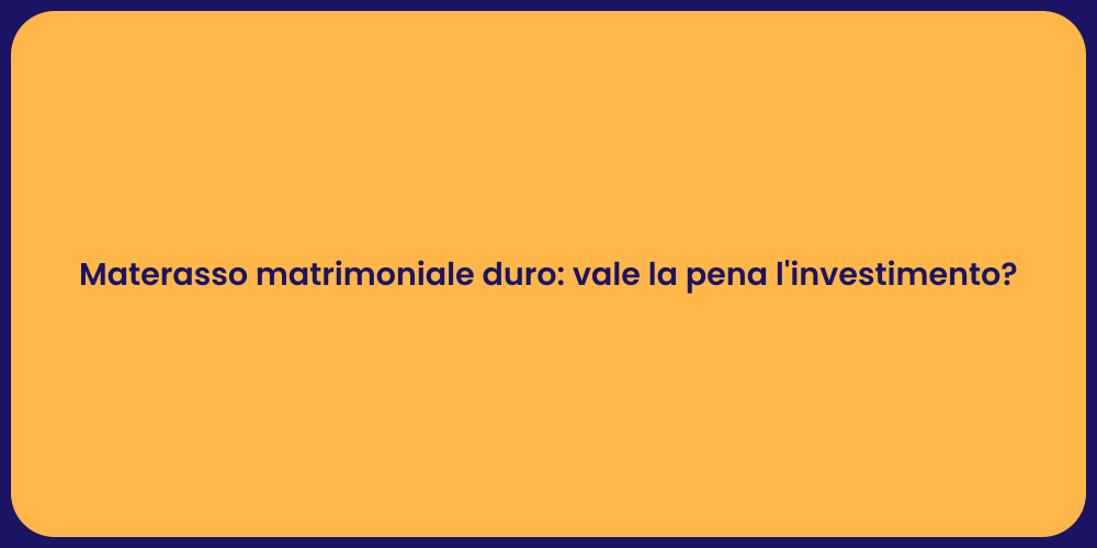Materasso matrimoniale duro: vale la pena l'investimento?