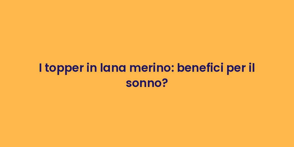 I topper in lana merino: benefici per il sonno?