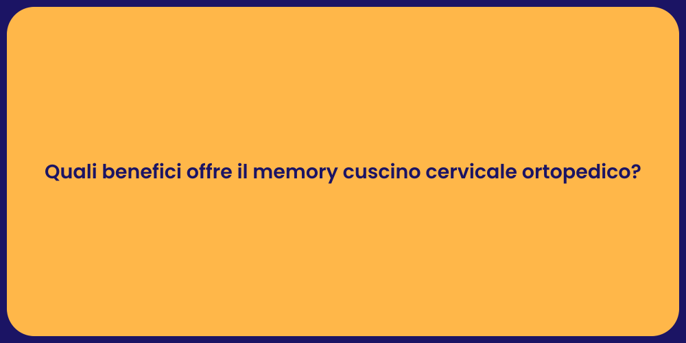 Quali benefici offre il memory cuscino cervicale ortopedico?