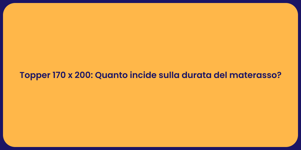 Topper 170 x 200: Quanto incide sulla durata del materasso?