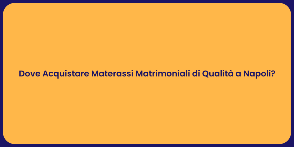 Dove Acquistare Materassi Matrimoniali di Qualità a Napoli?