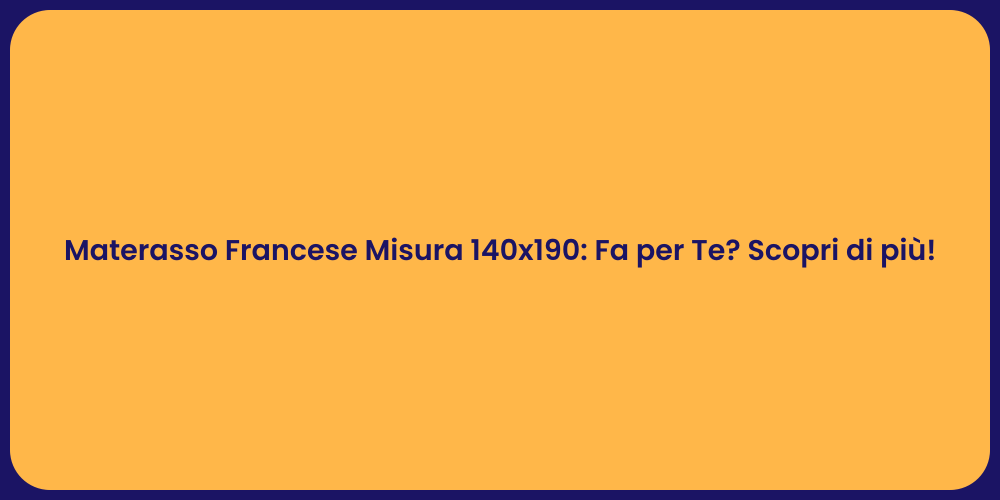 Materasso Francese Misura 140x190: Fa per Te? Scopri di più!
