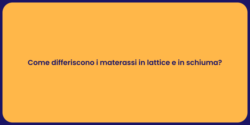 Come differiscono i materassi in lattice e in schiuma?