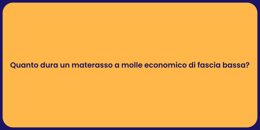 Quanto dura un materasso a molle economico di fascia bassa?