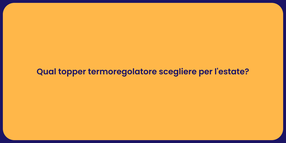 Qual topper termoregolatore scegliere per l'estate?