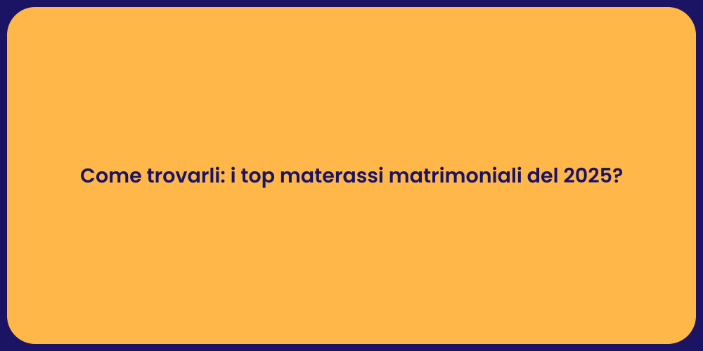 Come trovarli: i top materassi matrimoniali del 2025?