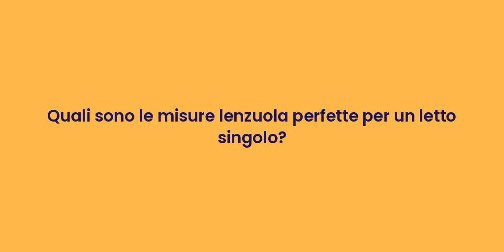 Quali sono le misure lenzuola perfette per un letto singolo?