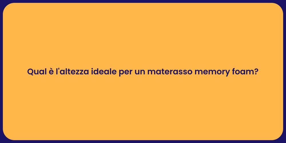 Qual è l'altezza ideale per un materasso memory foam?