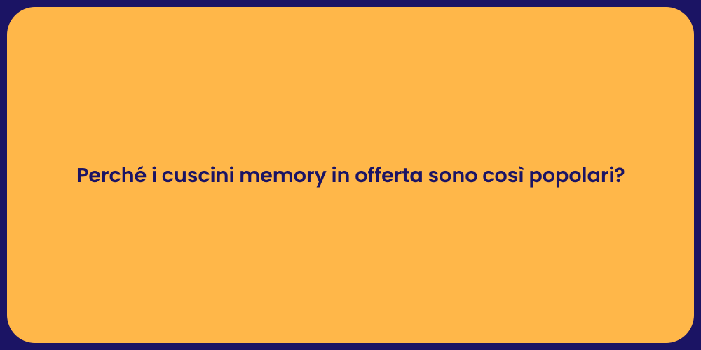 Perché i cuscini memory in offerta sono così popolari?