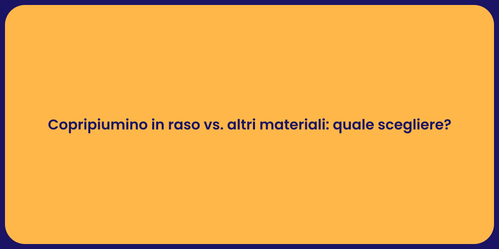 Copripiumino in raso vs. altri materiali: quale scegliere?