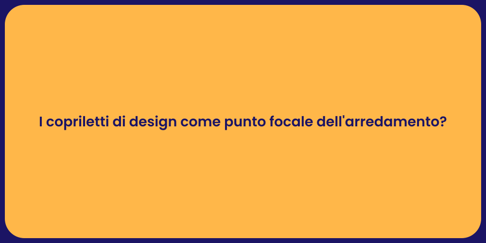 I copriletti di design come punto focale dell'arredamento?
