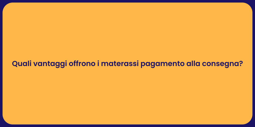 Quali vantaggi offrono i materassi pagamento alla consegna?