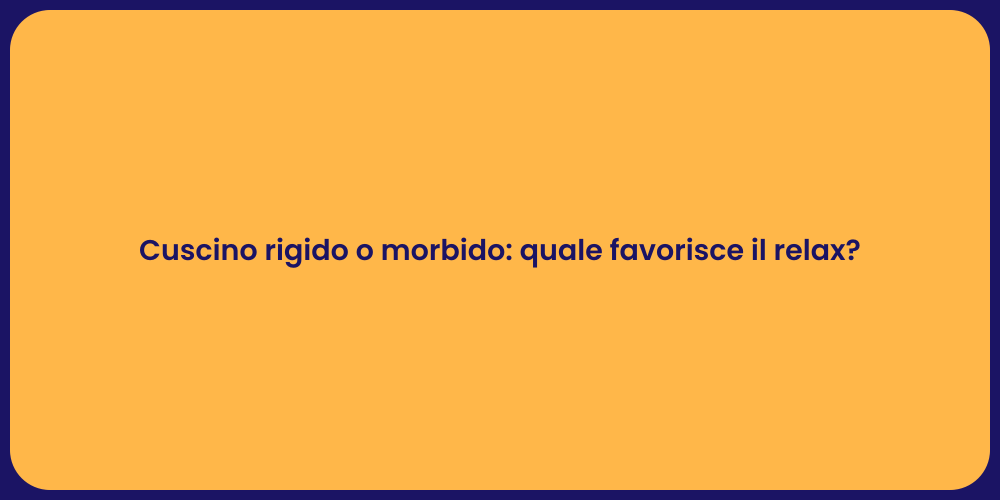 Cuscino rigido o morbido: quale favorisce il relax?
