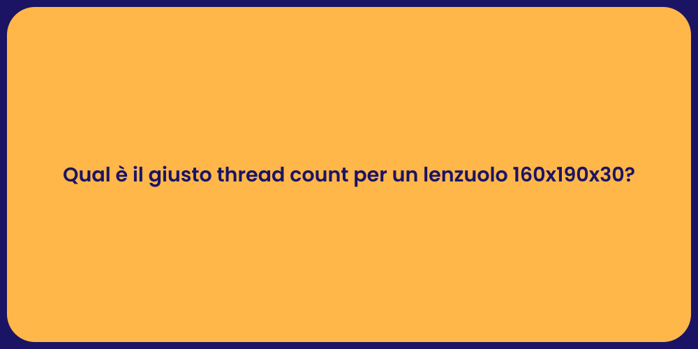 Qual è il giusto thread count per un lenzuolo 160x190x30?