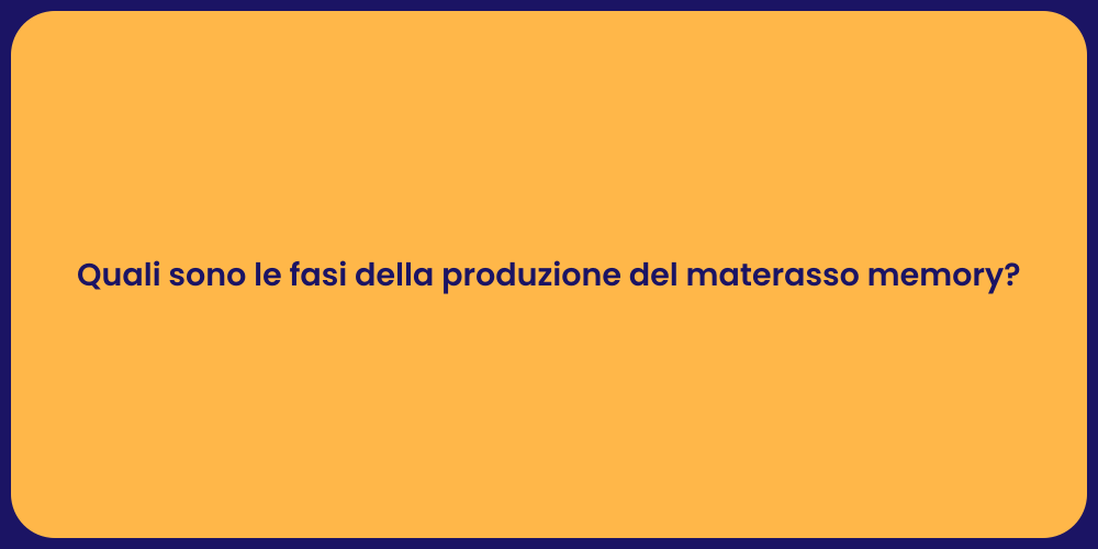 Quali sono le fasi della produzione del materasso memory?
