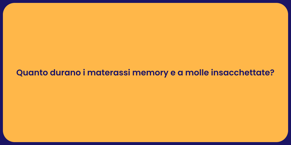Quanto durano i materassi memory e a molle insacchettate?