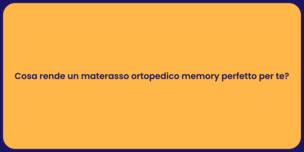 Cosa rende un materasso ortopedico memory perfetto per te?