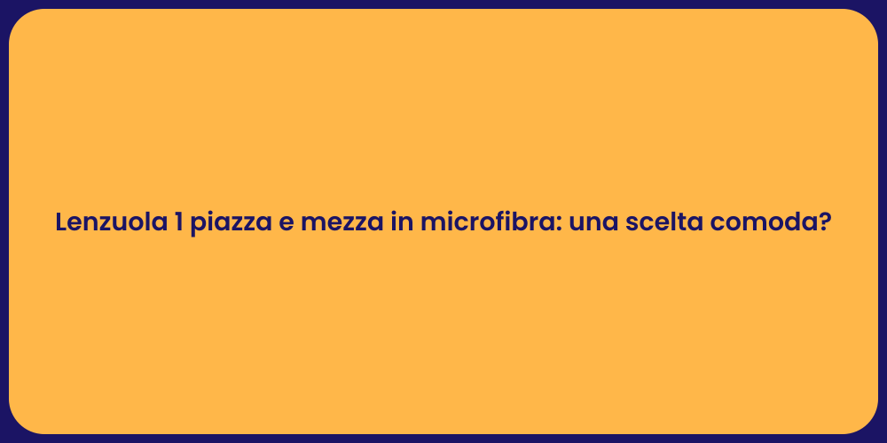 Lenzuola 1 piazza e mezza in microfibra: una scelta comoda?