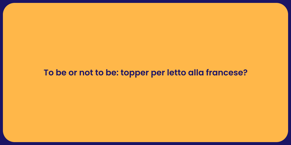 To be or not to be: topper per letto alla francese?