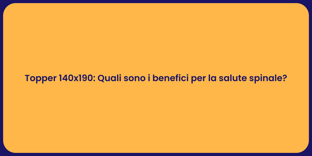 Topper 140x190: Quali sono i benefici per la salute spinale?