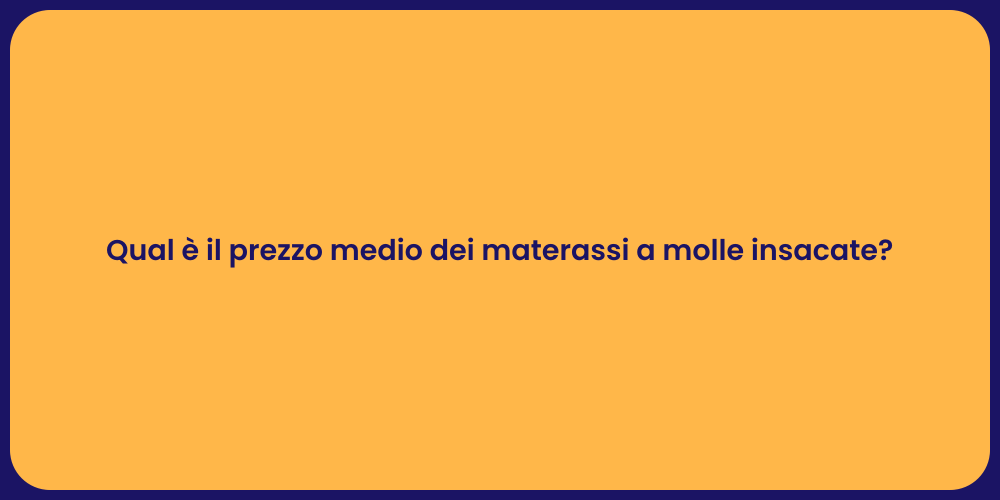 Qual è il prezzo medio dei materassi a molle insacate?