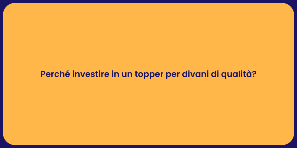 Perché investire in un topper per divani di qualità?