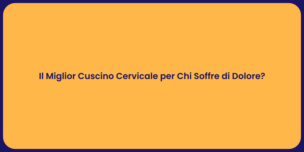 Il Miglior Cuscino Cervicale per Chi Soffre di Dolore?