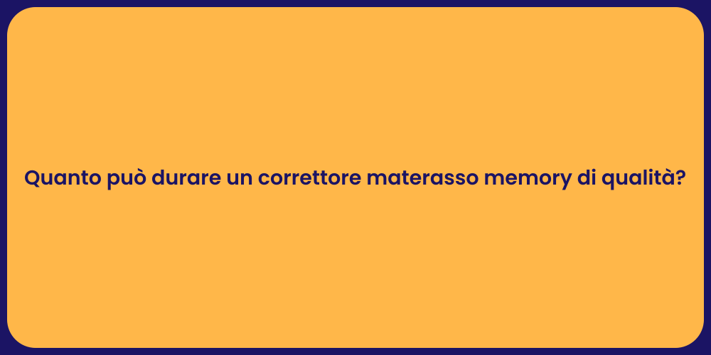 Quanto può durare un correttore materasso memory di qualità?